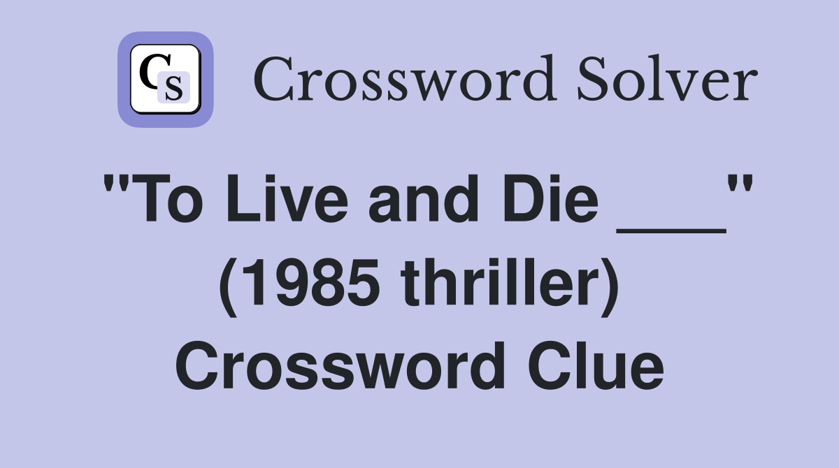 "To Live and Die ___" (1985 thriller) Crossword Clue