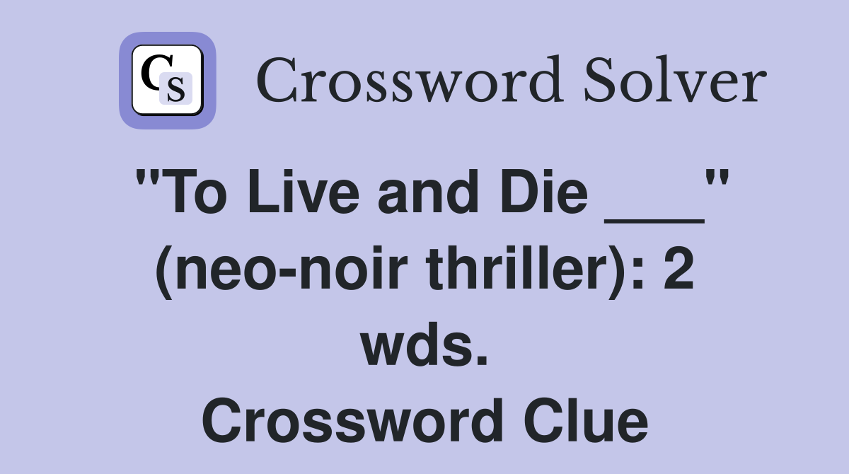 "To Live and Die ___" (neo-noir thriller): 2 wds. Crossword Clue