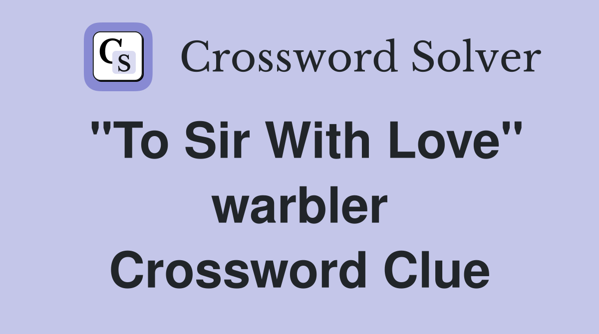 "To Sir With Love" warbler Crossword Clue