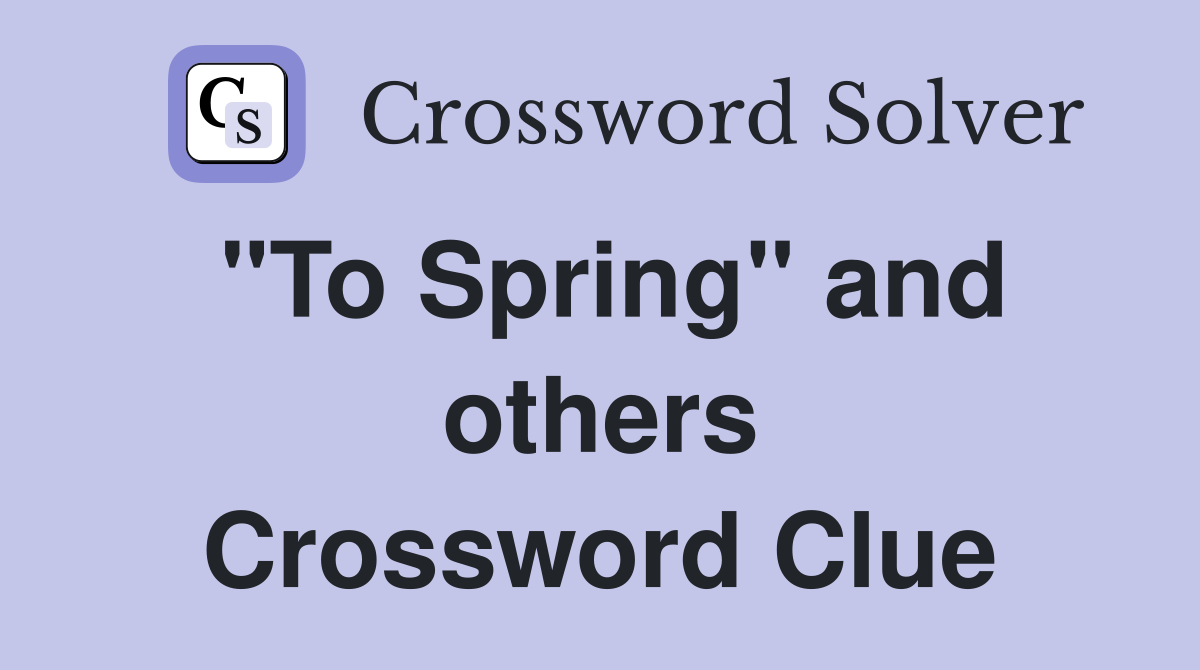 "To Spring" and others Crossword Clue