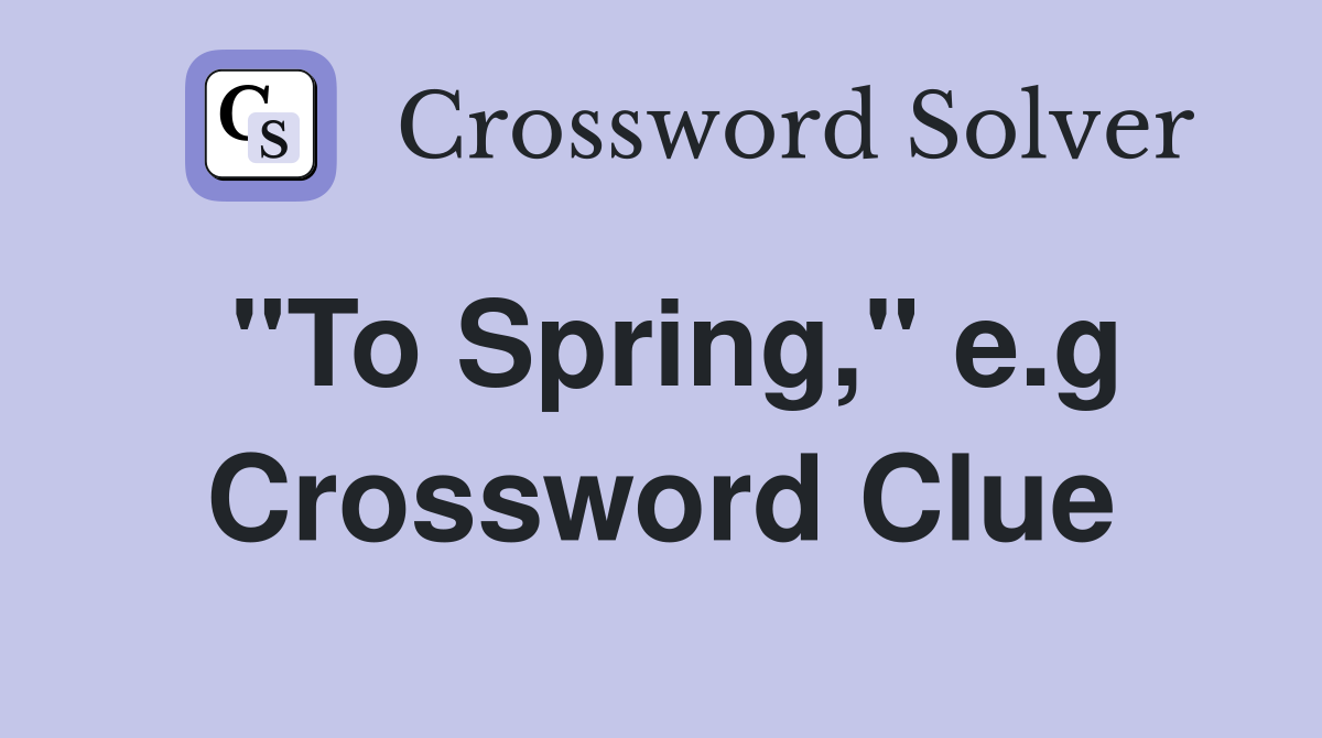 quot To Spring quot e g Crossword Clue Answers Crossword Solver