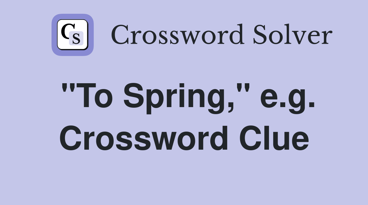 "To Spring," e.g. Crossword Clue