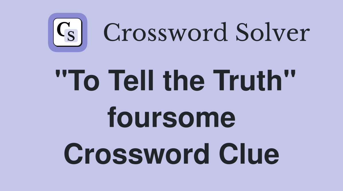 "To Tell the Truth" foursome Crossword Clue