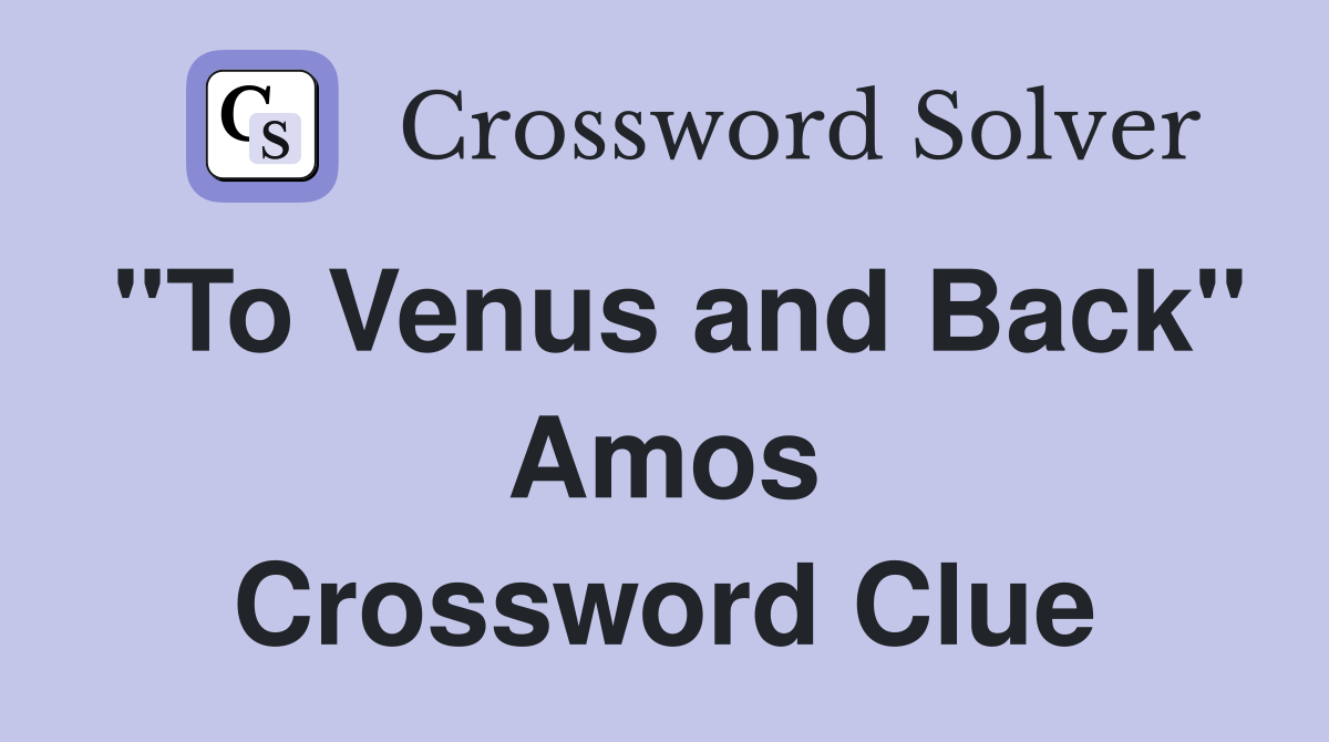 "To Venus and Back" Amos Crossword Clue