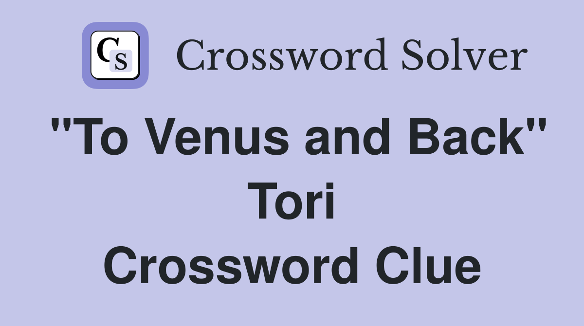 "To Venus and Back" Tori Crossword Clue