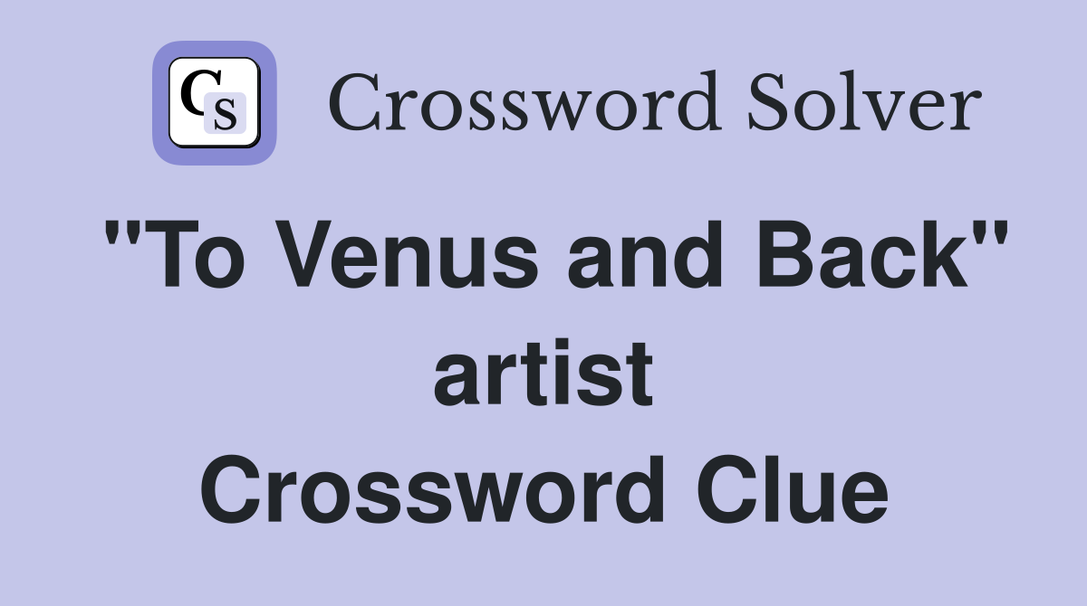 "To Venus and Back" artist Crossword Clue