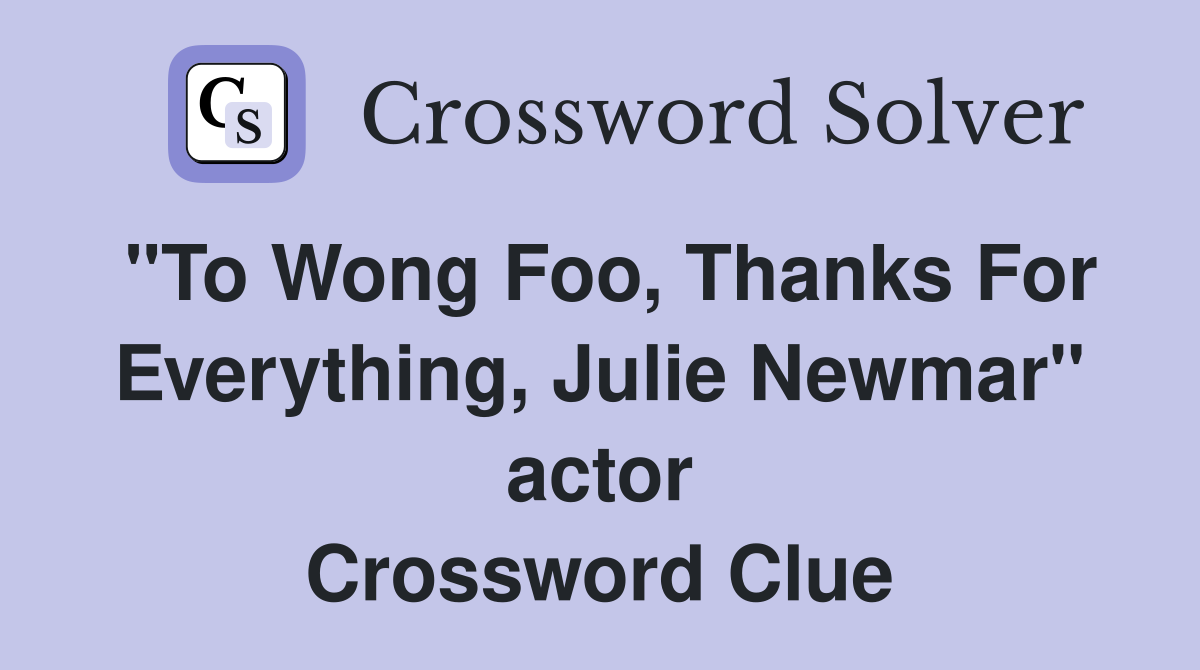 "To Wong Foo, Thanks For Everything, Julie Newmar" actor Crossword Clue