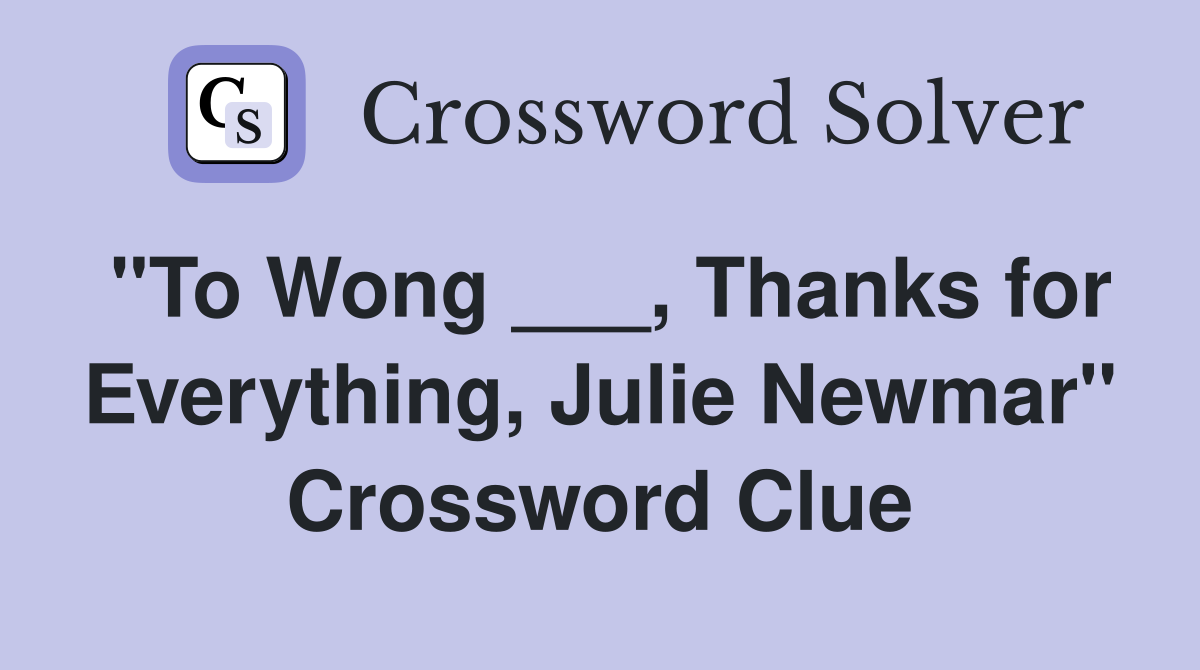 "To Wong ___, Thanks for Everything, Julie Newmar" Crossword Clue
