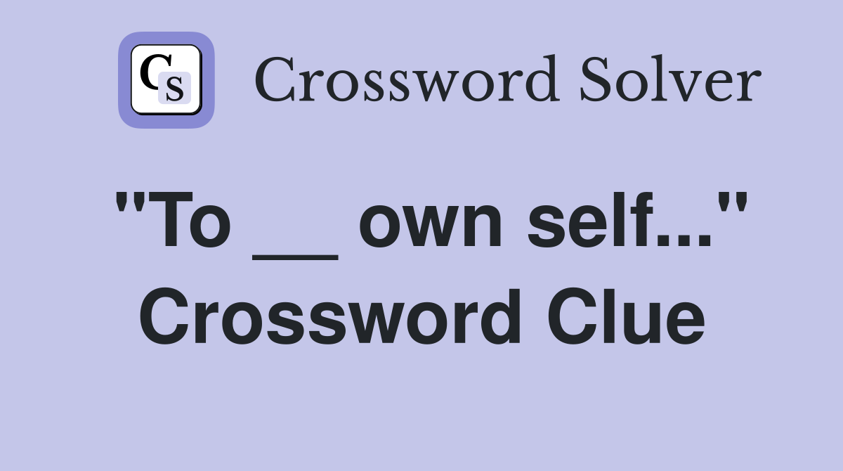 "To __ own self..." Crossword Clue