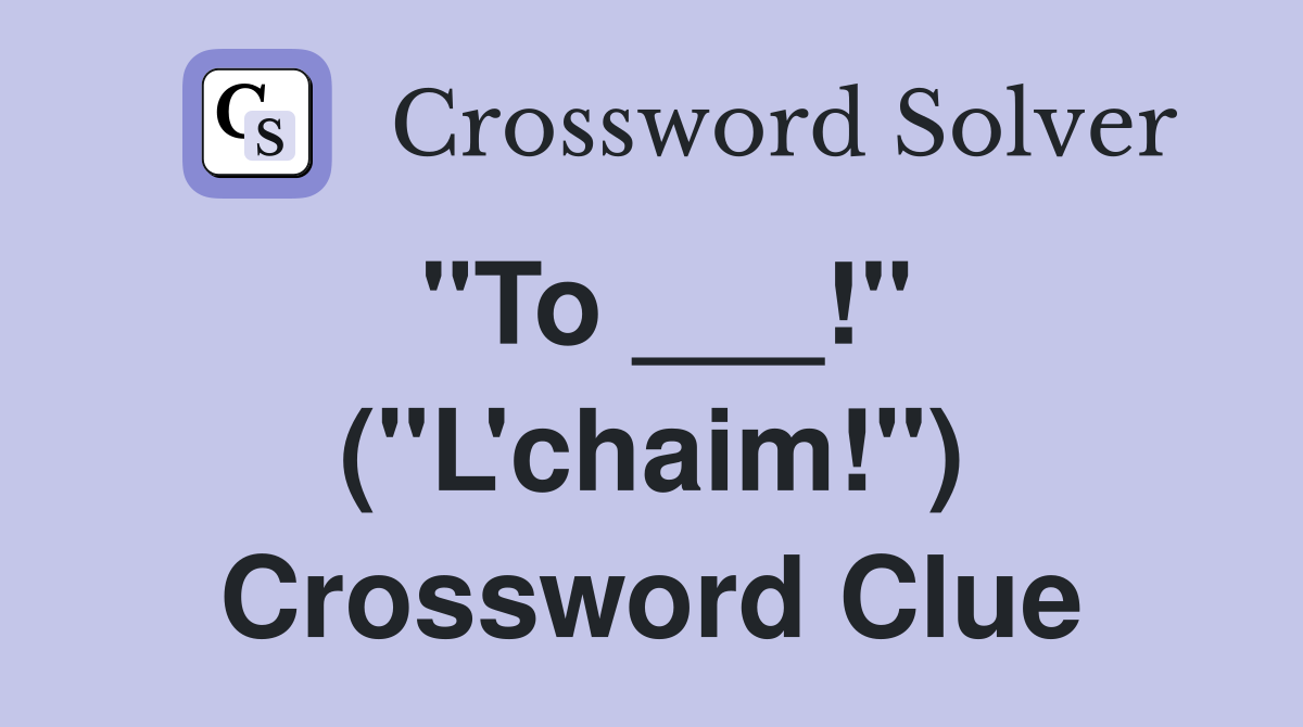 "To ___!" ("L'chaim!") Crossword Clue