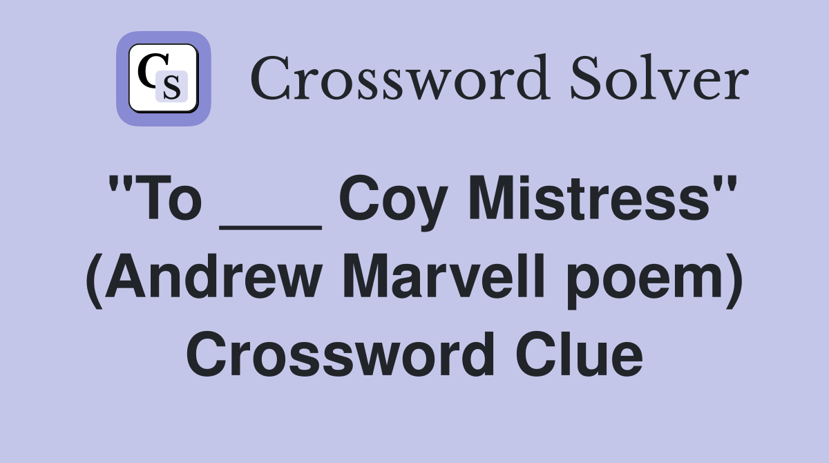 "To ___ Coy Mistress" (Andrew Marvell poem) Crossword Clue