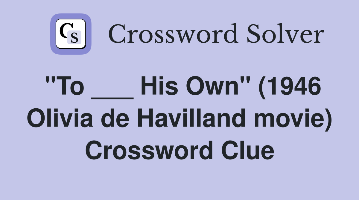 "To ___ His Own" (1946 Olivia de Havilland movie) Crossword Clue