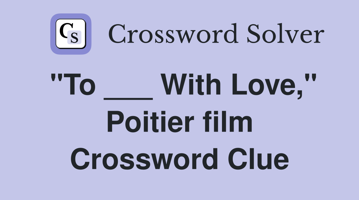 "To ___ With Love," Poitier film Crossword Clue
