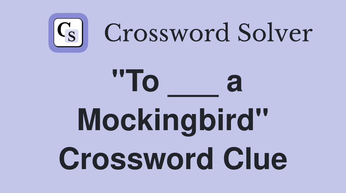 "To ___ a Mockingbird" Crossword Clue