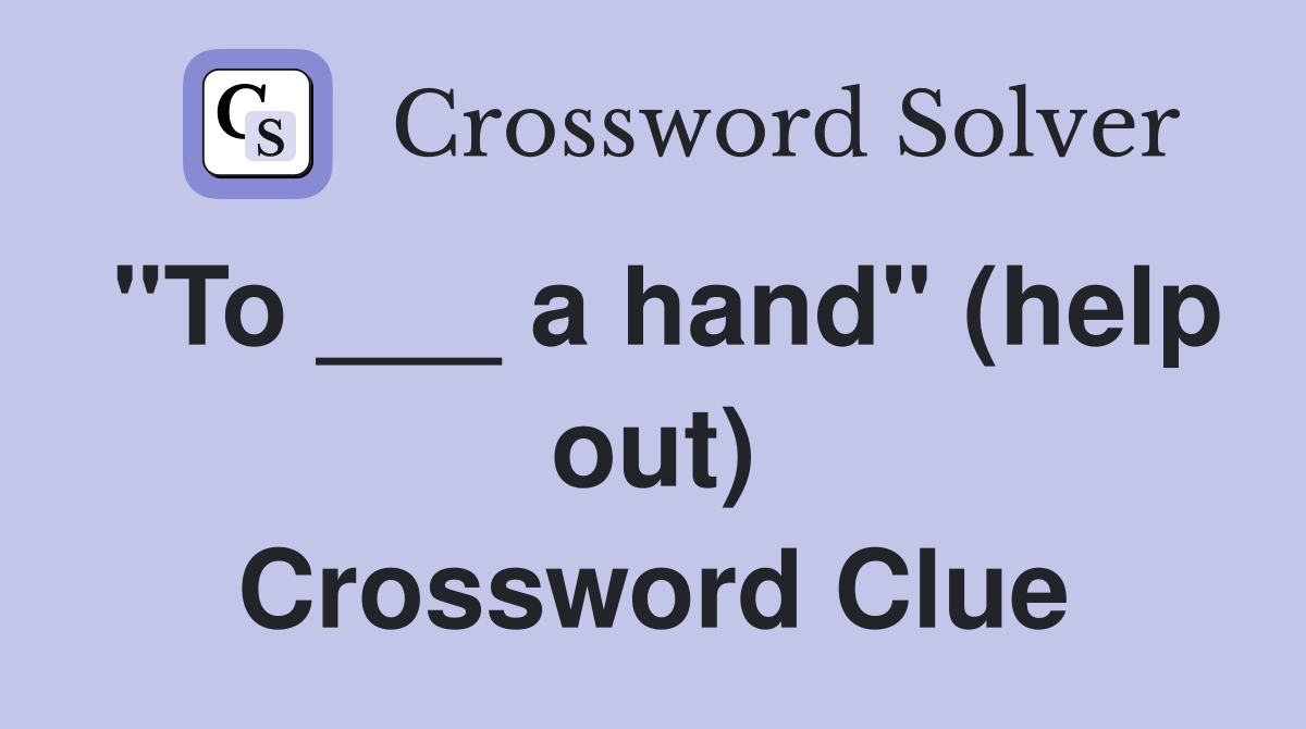 "To ___ a hand" (help out) Crossword Clue