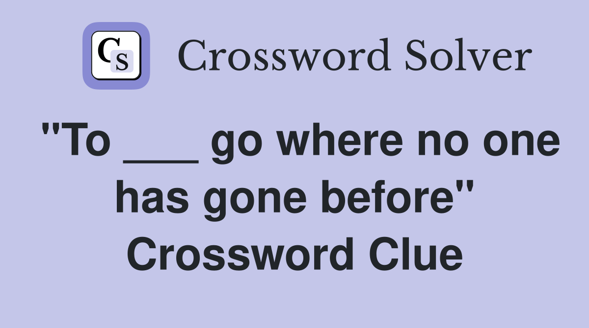 "To ___ go where no one has gone before" Crossword Clue