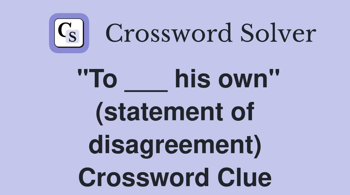 "To ___ his own" (statement of disagreement) Crossword Clue