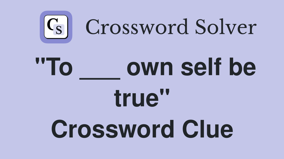 "To ___ own self be true" Crossword Clue