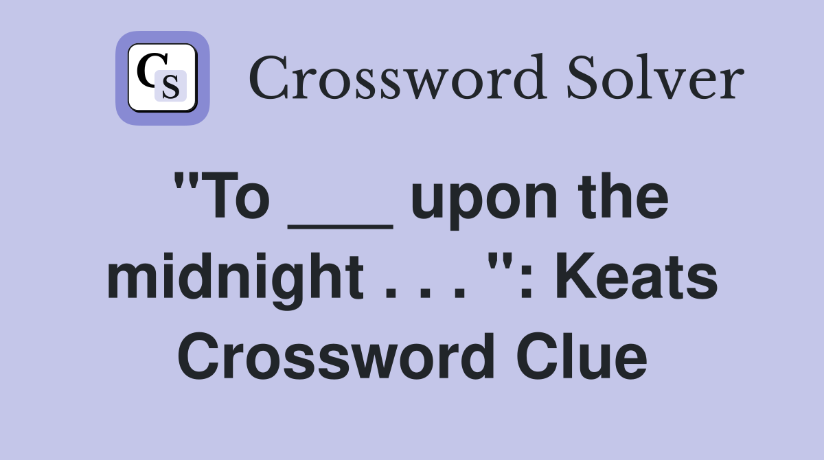 "To ___ upon the midnight . . . ": Keats Crossword Clue