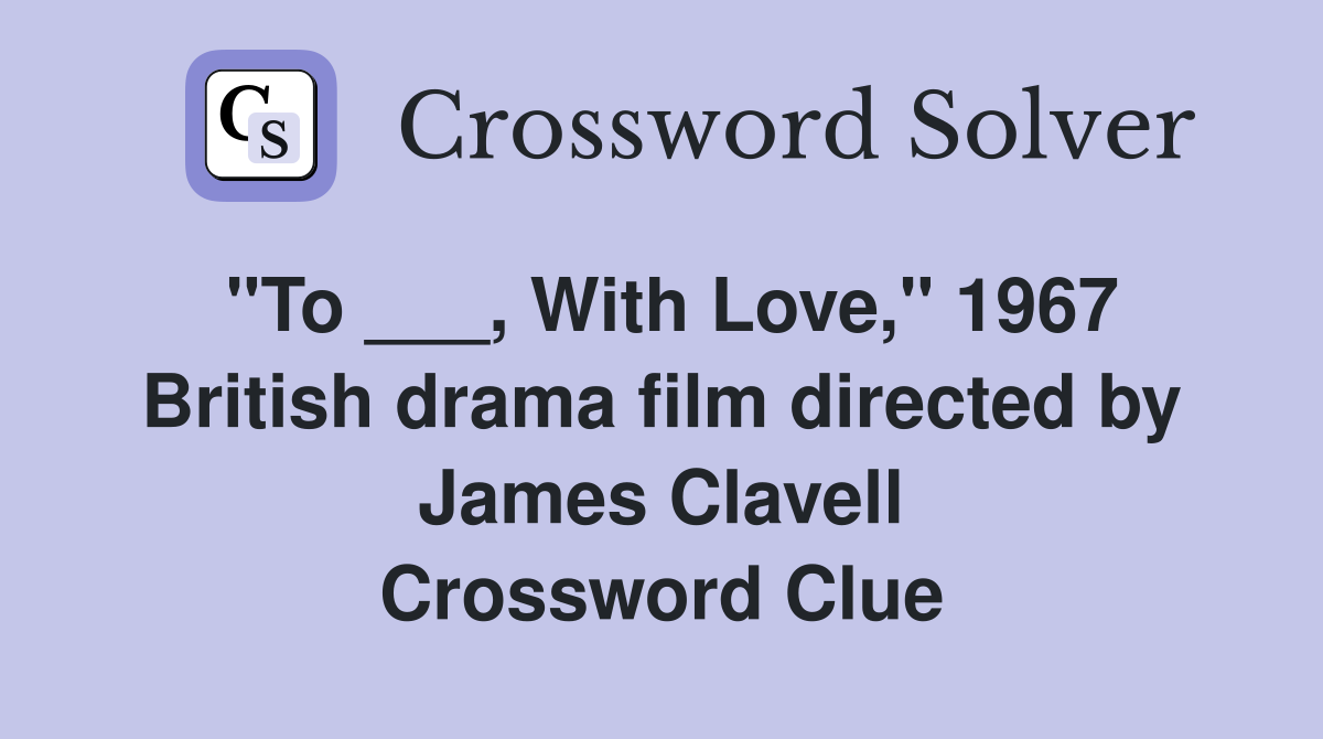 "To ___, With Love," 1967 British drama film directed by James Clavell Crossword Clue