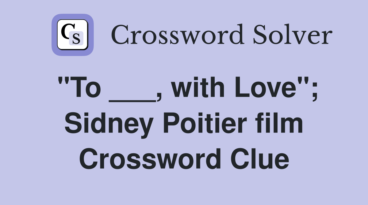 "To ___, with Love"; Sidney Poitier film Crossword Clue