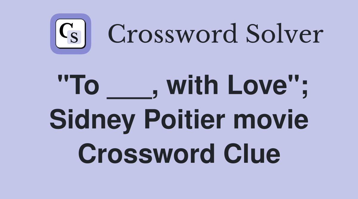 "To ___, with Love"; Sidney Poitier movie Crossword Clue