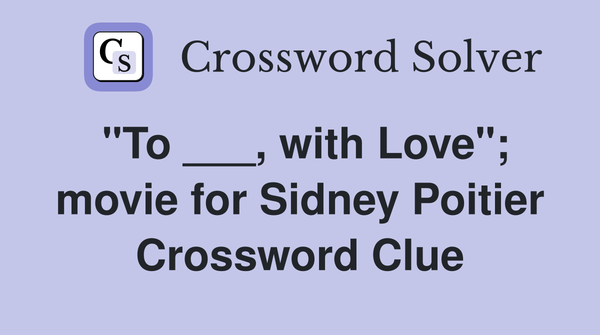"To ___, with Love"; movie for Sidney Poitier Crossword Clue