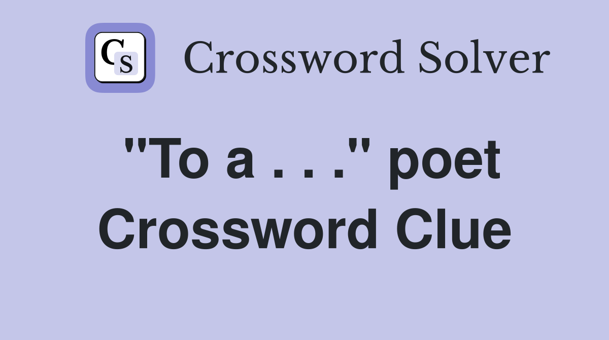"To a . . ." poet Crossword Clue