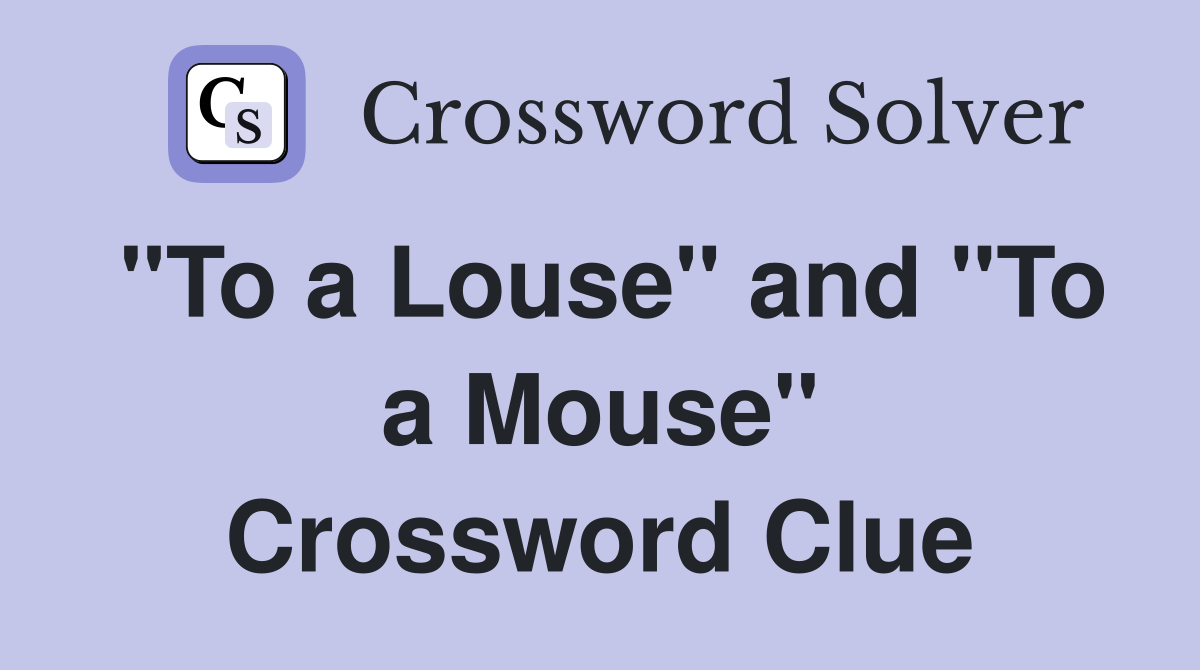 "To a Louse" and "To a Mouse" Crossword Clue