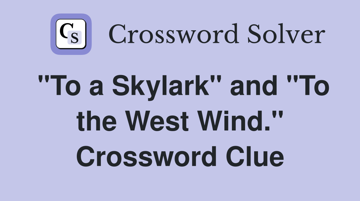 "To a Skylark" and "To the West Wind." Crossword Clue