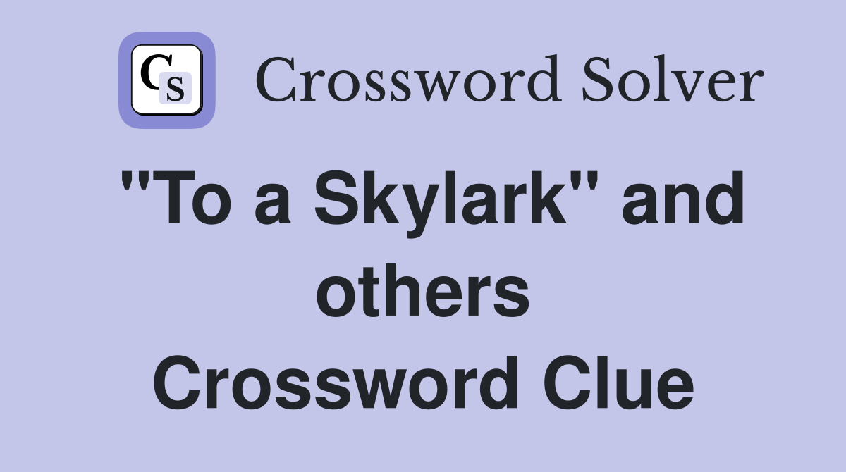 "To a Skylark" and others Crossword Clue