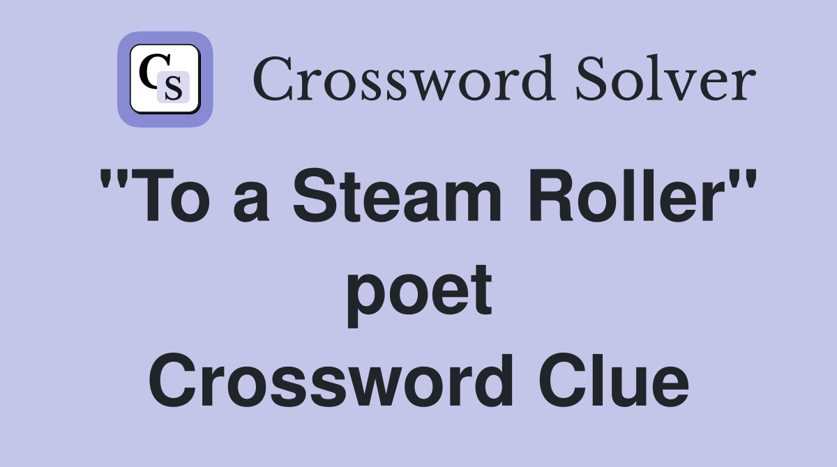 "To a Steam Roller" poet Crossword Clue