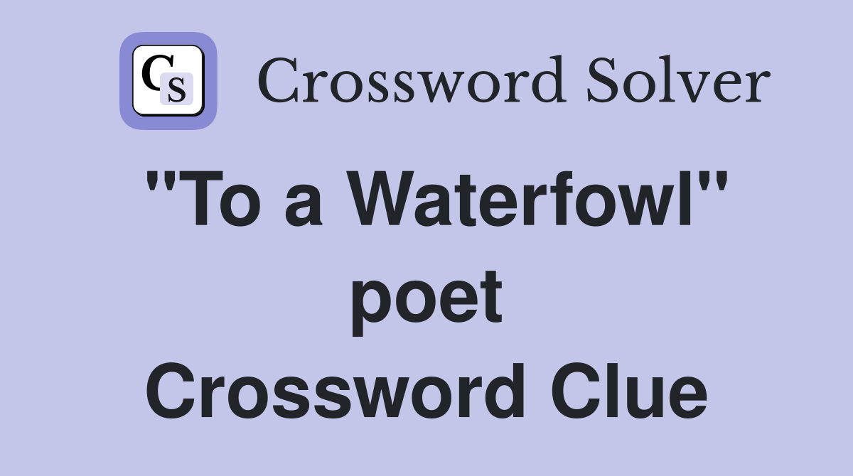 "To a Waterfowl" poet Crossword Clue