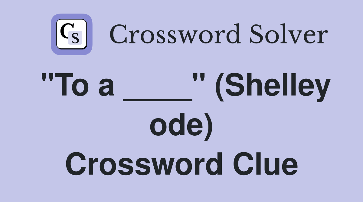 "To a ____" (Shelley ode) Crossword Clue