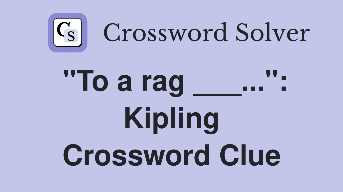 "To a rag ___...": Kipling Crossword Clue