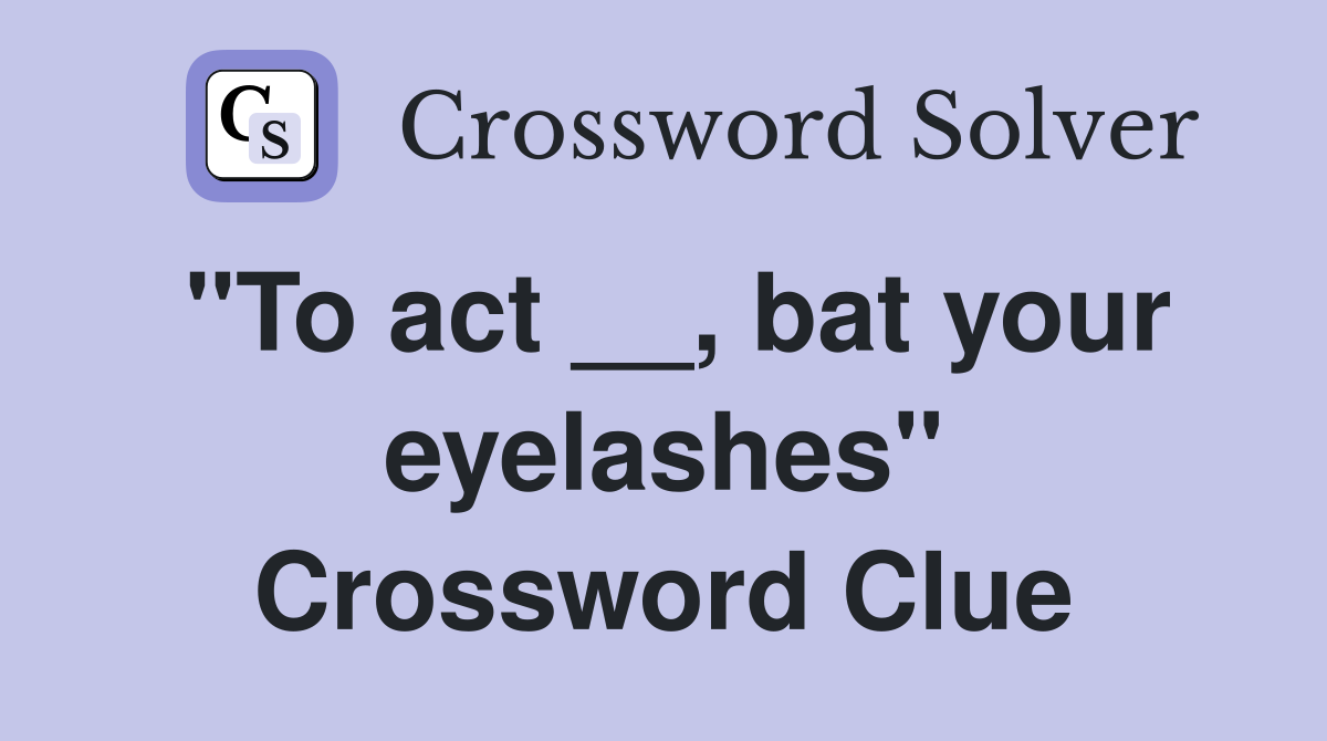 "To act __, bat your eyelashes" Crossword Clue