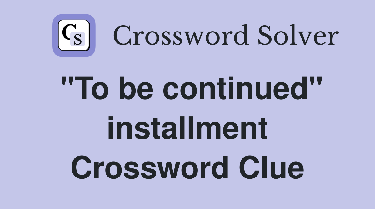 "To be continued" installment Crossword Clue