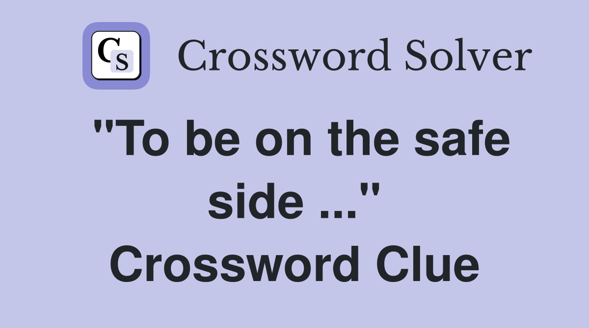 "To be on the safe side ..." Crossword Clue
