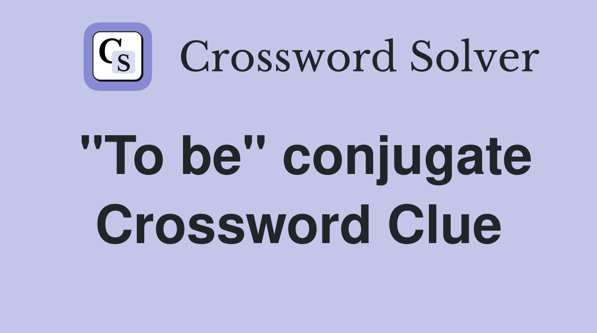 "To be" conjugate Crossword Clue