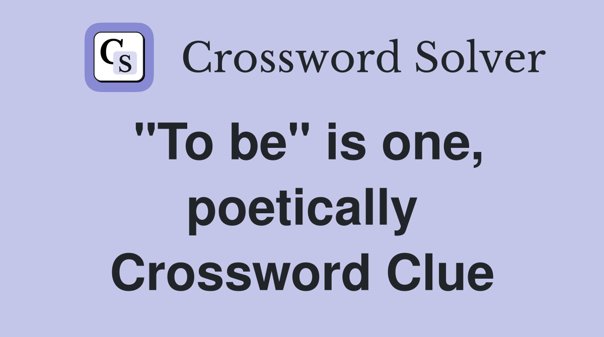 "To be" is one, poetically Crossword Clue