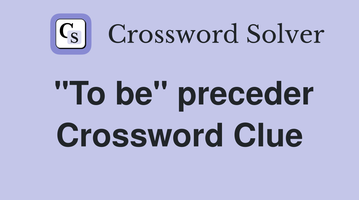 "To be" preceder Crossword Clue
