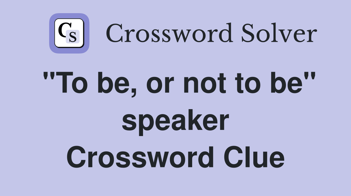"To be, or not to be" speaker Crossword Clue