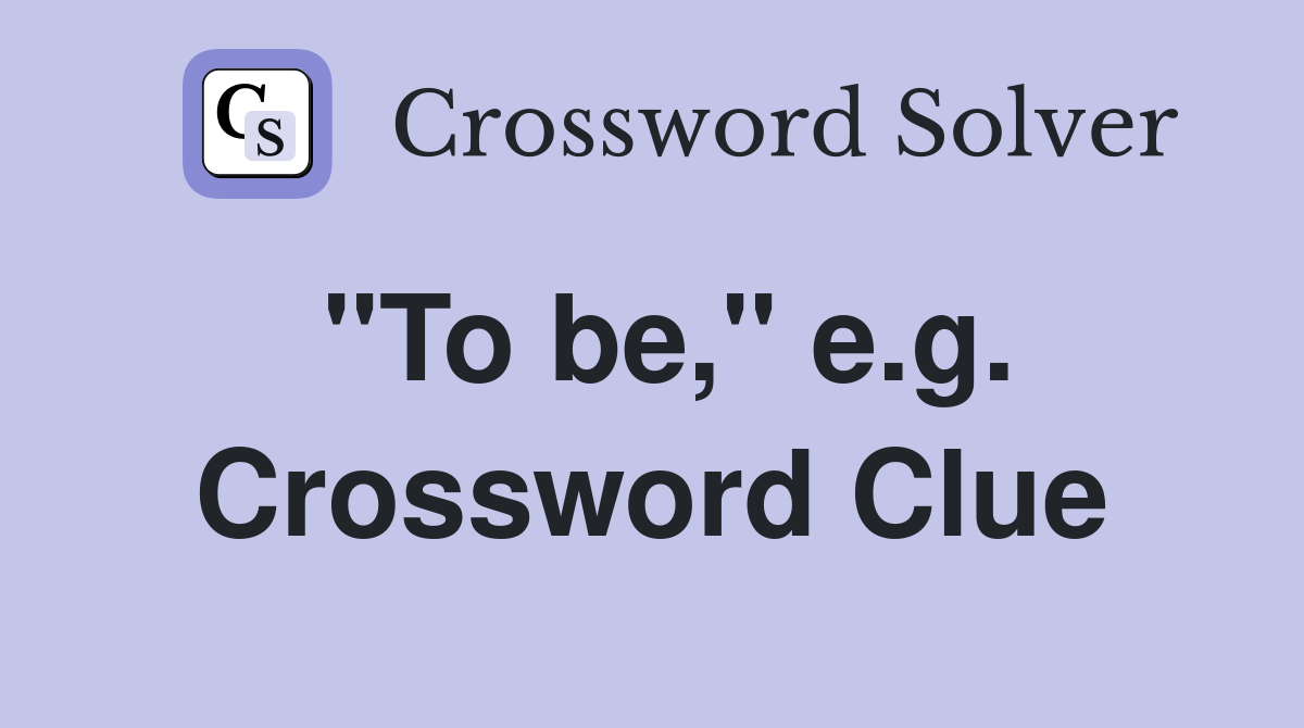 "To be," e.g. Crossword Clue