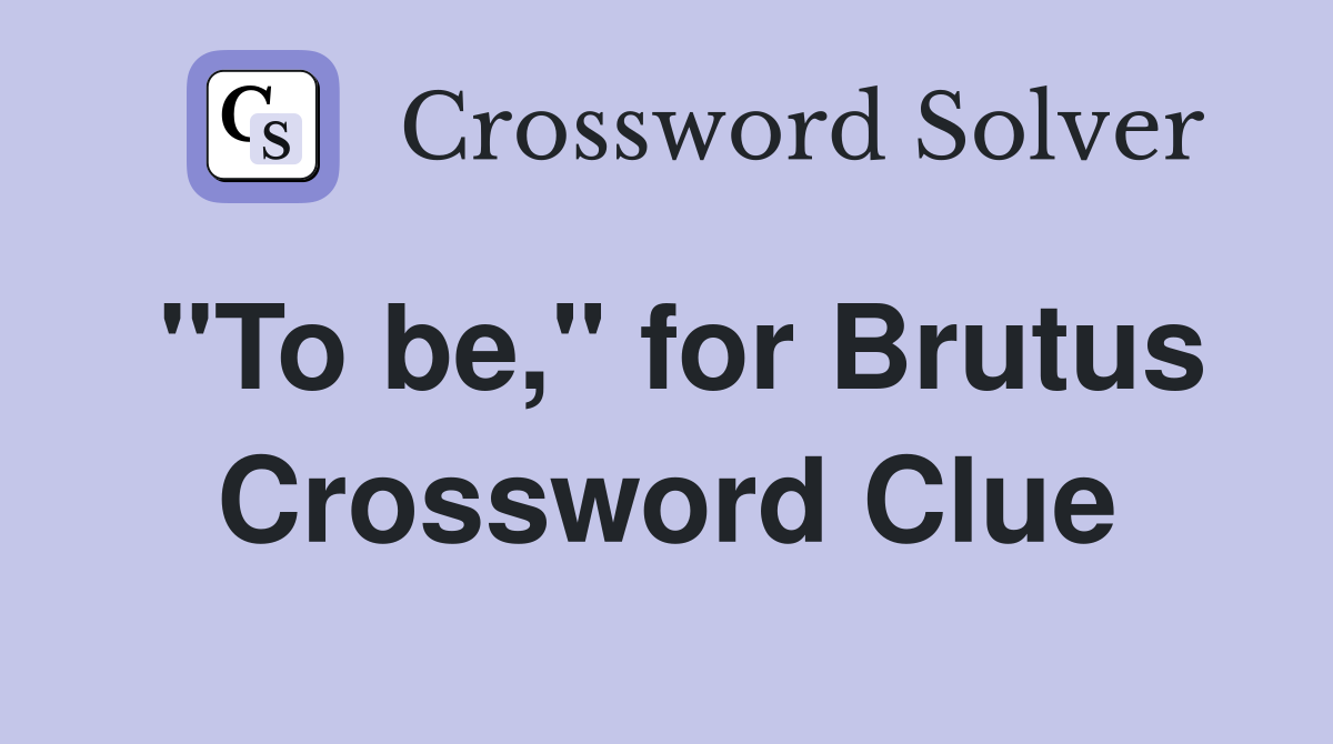 "To be," for Brutus Crossword Clue