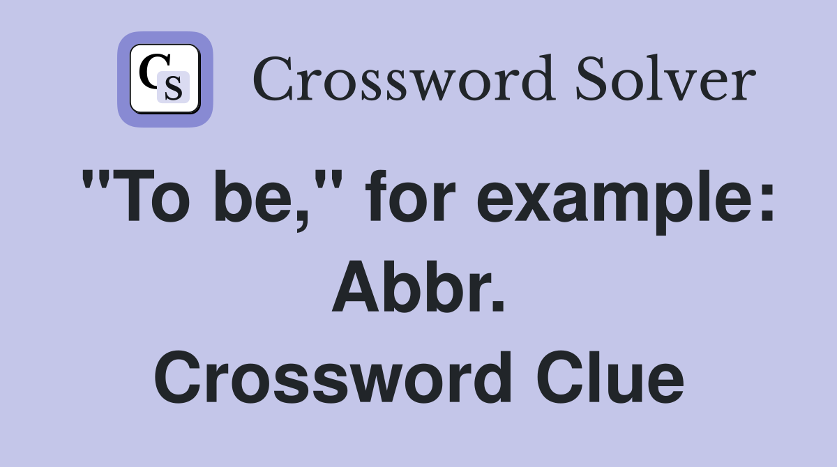 "To be," for example: Abbr. Crossword Clue