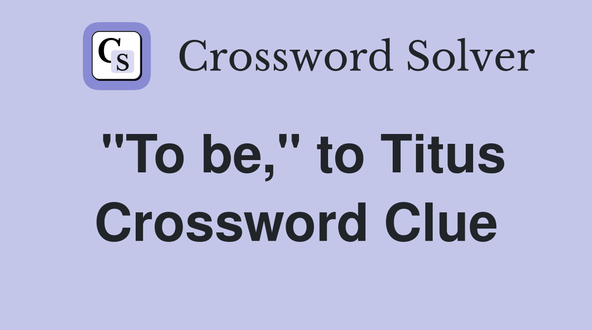 "To be," to Titus Crossword Clue