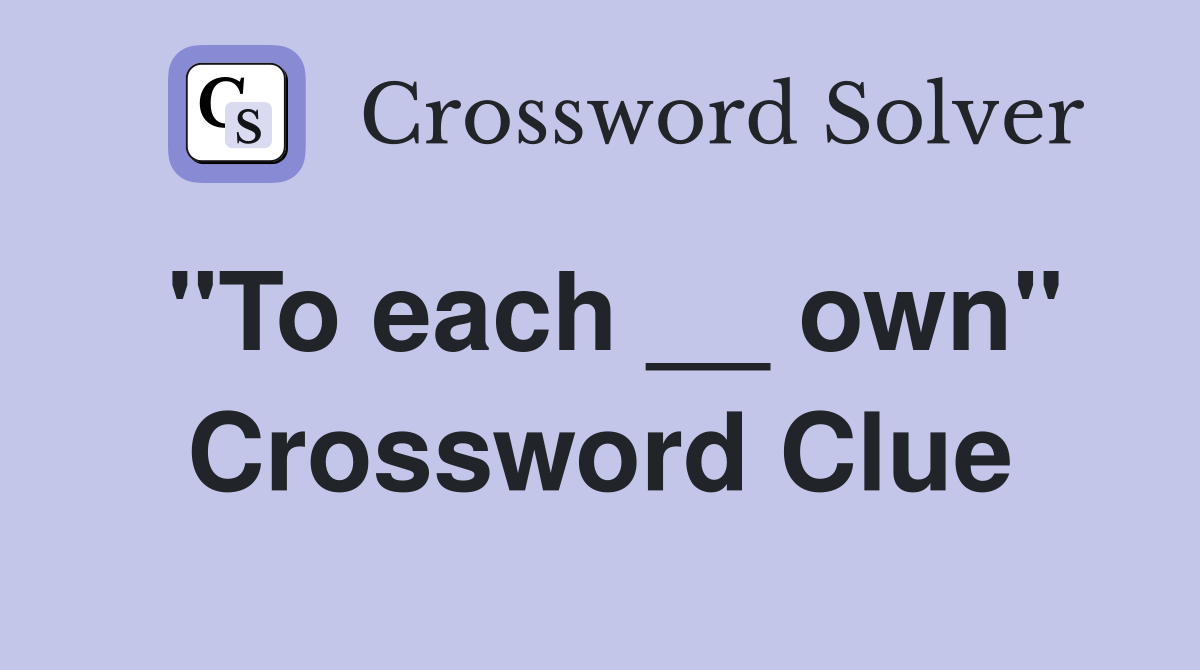 "To each __ own" Crossword Clue
