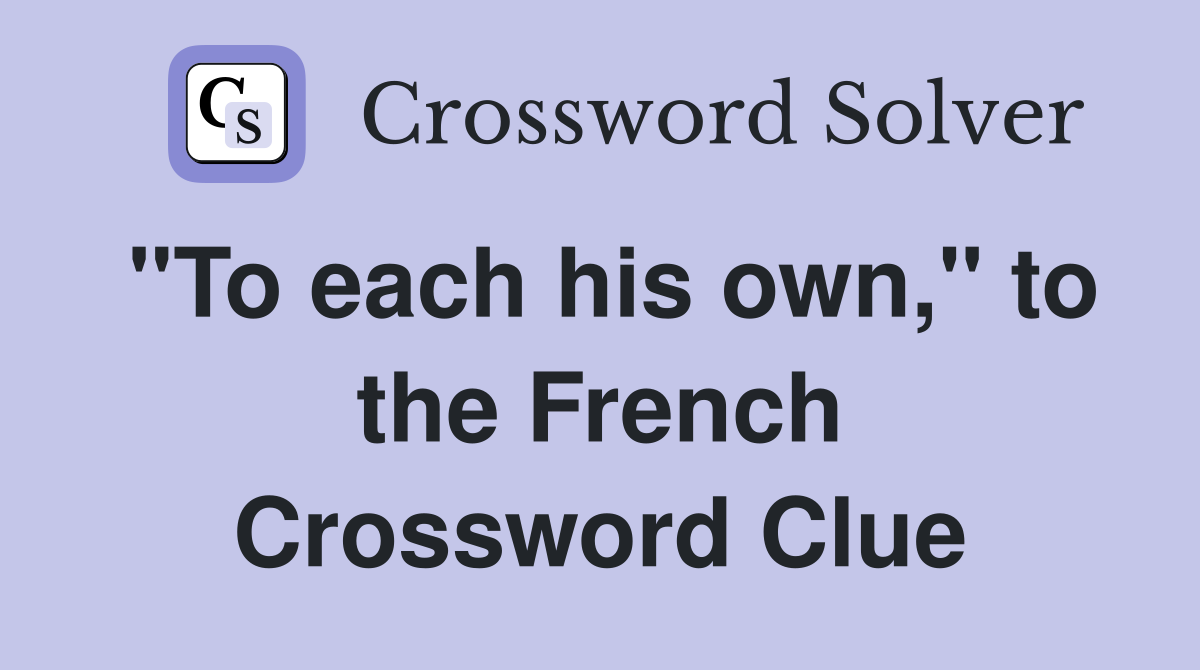"To each his own," to the French Crossword Clue