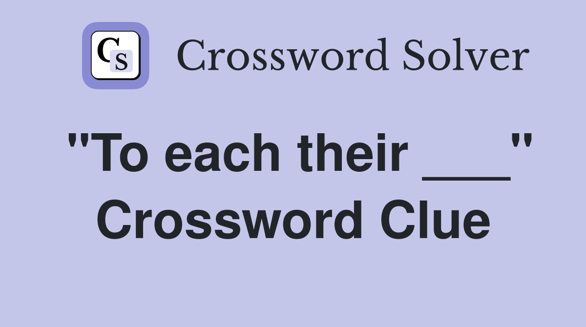 "To each their ___" Crossword Clue