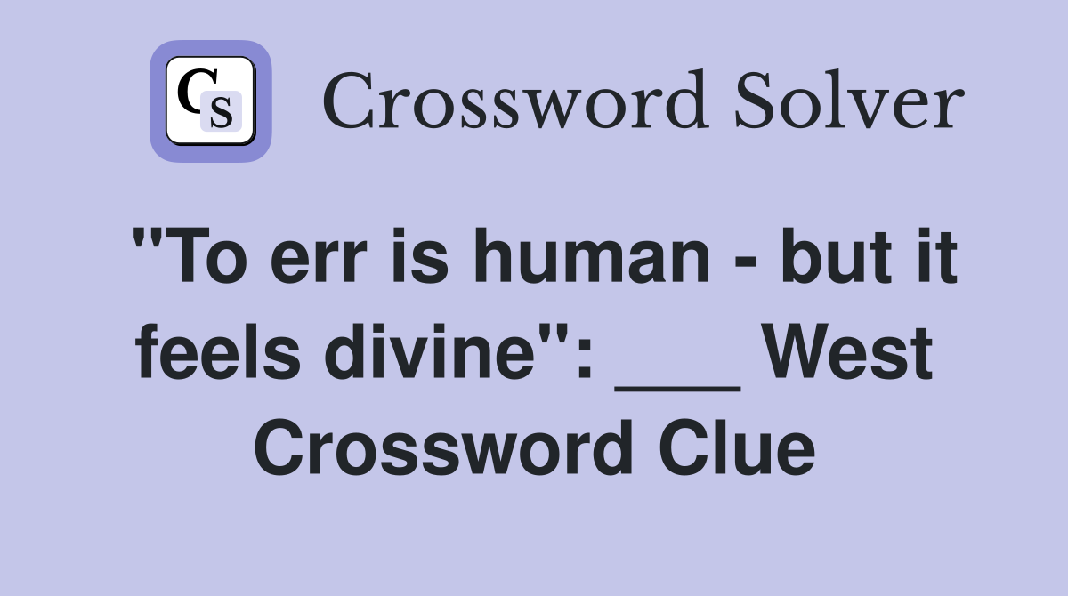 "To err is human - but it feels divine": ___ West Crossword Clue
